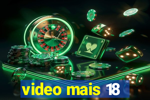 video mais 18